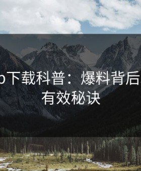 杏吧app下载科普：爆料背后5条亲测有效秘诀