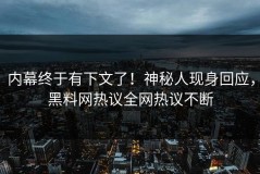 内幕终于有下文了！神秘人现身回应，黑料网热议全网热议不断
