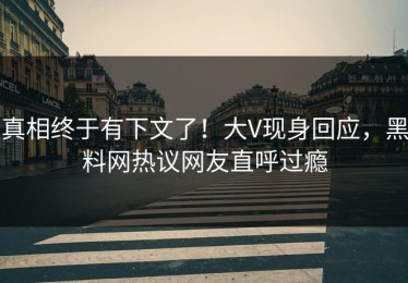 真相终于有下文了！大V现身回应，黑料网热议网友直呼过瘾