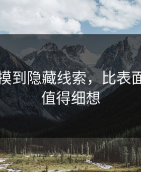 91视频摸到隐藏线索，比表面热闹更值得细想
